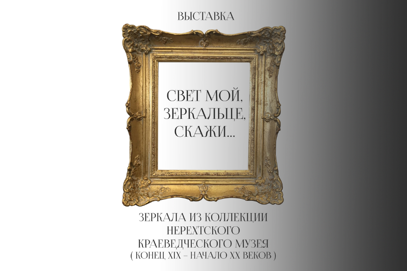 «Свет мой, зеркальце, скажи…». Нерехтский краеведческий музей имени Н. П. Родионовой «Свет мой, зеркальце, скажи…». Нерехтский краеведческий музей имени Н. П. Родионовой